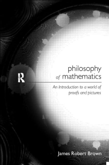 Philosophy of Mathematics : An Introduction to a World of Proofs and Pictures