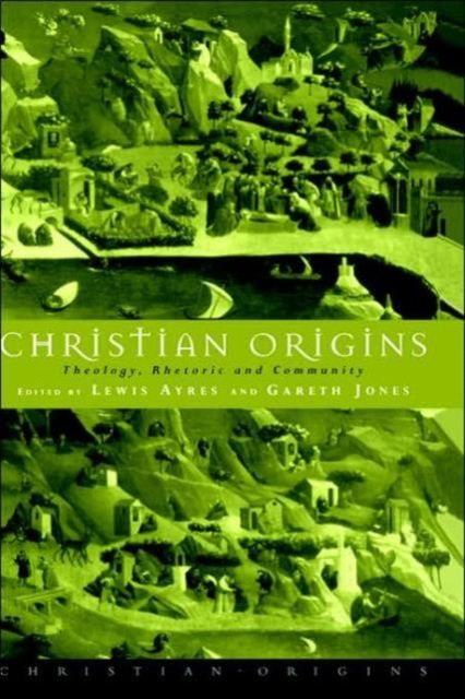 Christian Origins : Theology, Rhetoric and Community