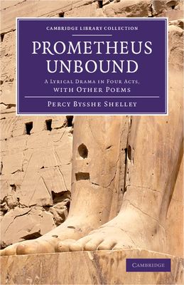 Prometheus Unbound : A Lyrical Drama in Four Acts, with Other Poems