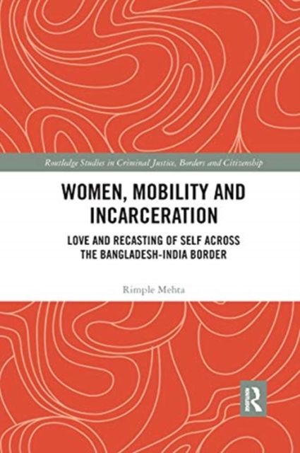 Women, Mobility and Incarceration : Love and Recasting of Self across the Bangladesh-India Border