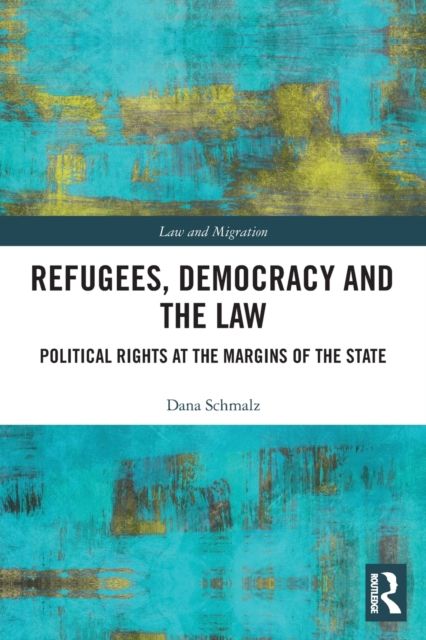 Refugees, Democracy and the Law : Political Rights at the Margins of the State