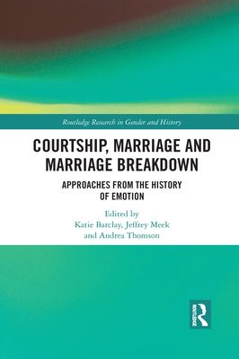 Courtship, Marriage and Marriage Breakdown : Approaches from the History of Emotion