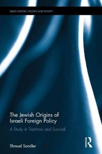 The Jewish Origins of Israeli Foreign Policy : A Study in Tradition and Survival