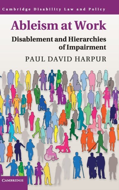 Ableism at Work : Disablement and Hierarchies of Impairment
