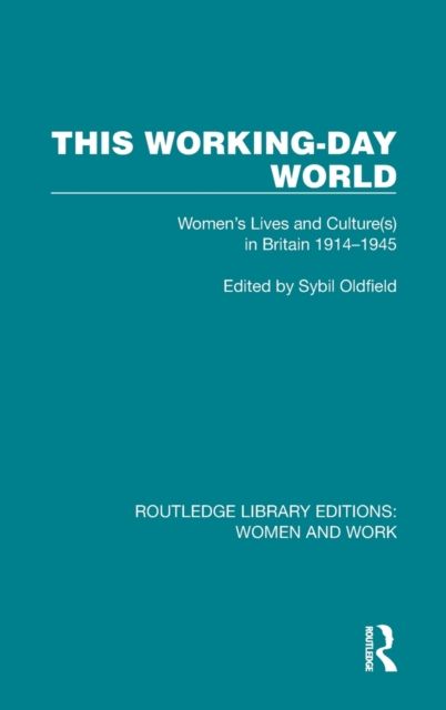 This Working-Day World : Women's Lives and Culture(s) in Britain 1914–1945
