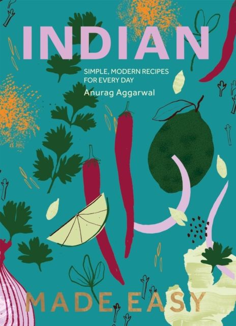 Indian Made Easy : Simple, Modern Recipes for Every Day