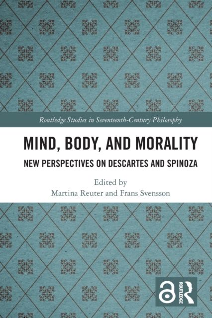 Mind, Body, and Morality : New Perspectives on Descartes and Spinoza