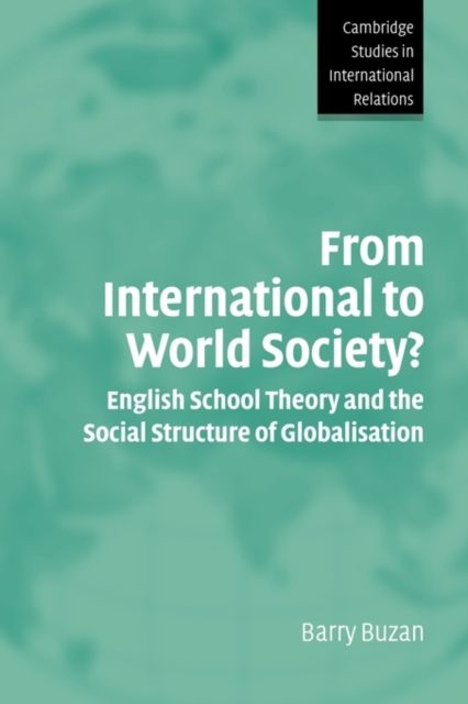 From International to World Society? : English School Theory and the Social Structure of Globalisation