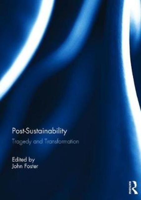 Post-Sustainability : Tragedy and Transformation