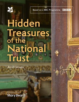 Hidden Treasures of the National Trust : Unlock the Stories Behind the Trust’s Greatest Treasures — Accompanying Series 3 of the Hugely Popular BBC Tv Programme
