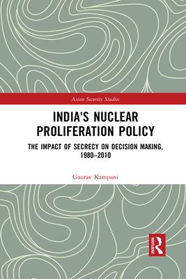 India's Nuclear Proliferation Policy : The Impact of Secrecy on Decision Making, 1980–2010