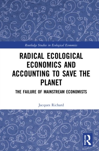 Radical Ecological Economics and Accounting to Save the Planet : The Failure of Mainstream Economists