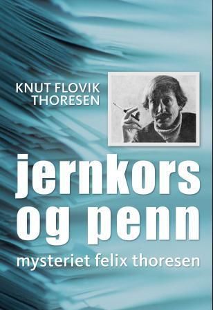 Jernkors og penn : mysteriet Felix Thoresen