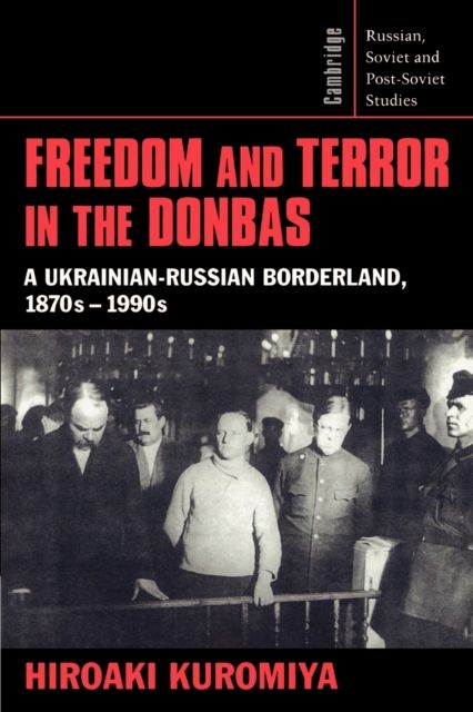 Freedom and Terror in the Donbas : A Ukrainian-Russian Borderland, 1870s–1990s