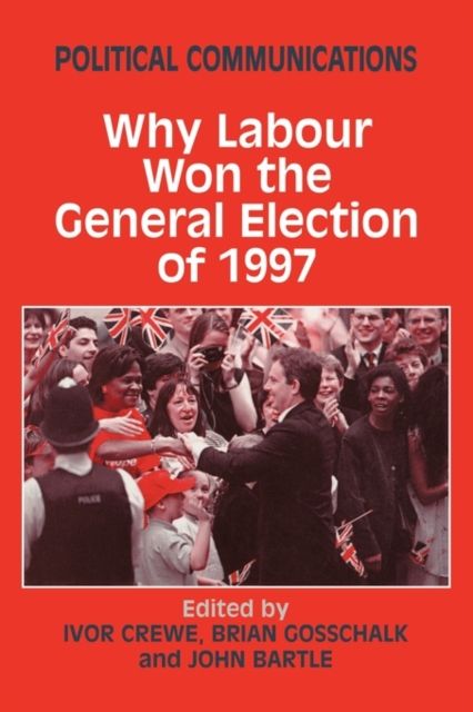 Political Communications : Why Labour Won the General Election of 1997