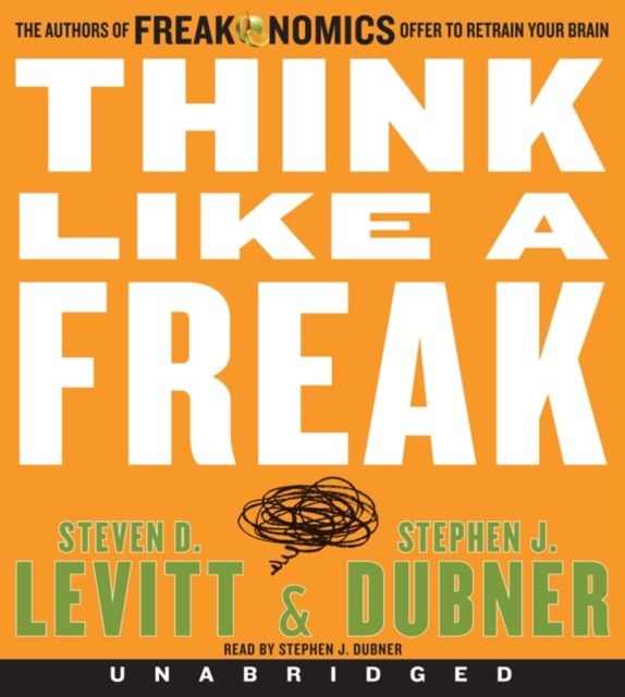 Think Like a Freak CD : The Authors of Freakonomics Offer to Retrain Your Brain