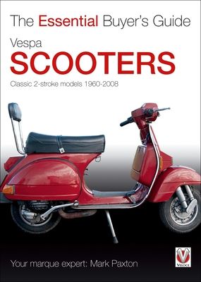 Vespa Scooters - Classic 2-Stroke Models 1960-2008 : The Essential Buyer’s Guide