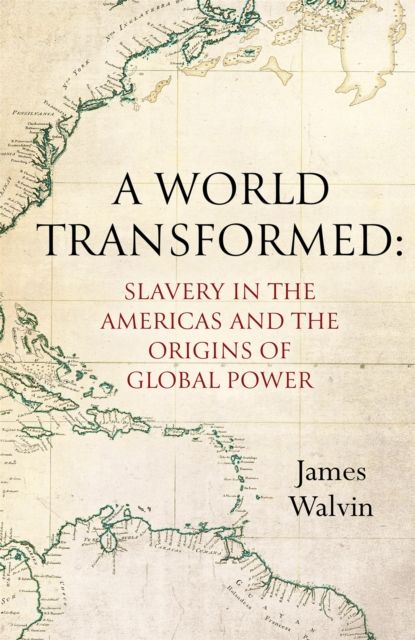 World Transformed : Slavery in the Americas and the Origins of Global Power
