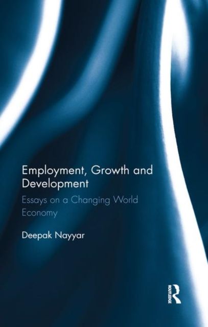 Employment, Growth and Development : Essays on a Changing World Economy