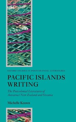 Pacific Islands Writing : The Postcolonial Literatures of Aotearoa/New Zealand and Oceania