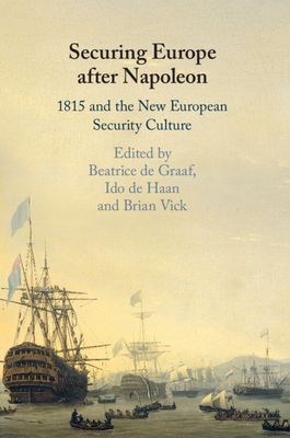 Securing Europe after Napoleon : 1815 and the New European Security Culture