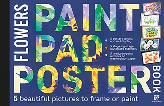 Paint Pad Poster Book: Flowers : 5 Beautiful Pictures to Frame or Paint