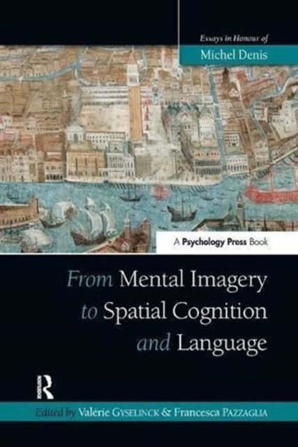 From Mental Imagery to Spatial Cognition and Language : Essays in Honour of Michel Denis