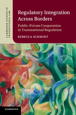 Regulatory Integration Across Borders : Public–Private Cooperation in Transnational Regulation