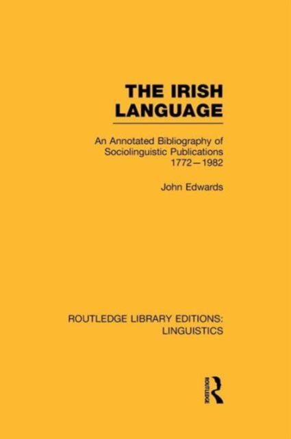 The Irish Language (RLE Linguistics E: Indo-European Linguistics) : AN Annotated Bibliography of Sociolinguistic Publications 1772-1982