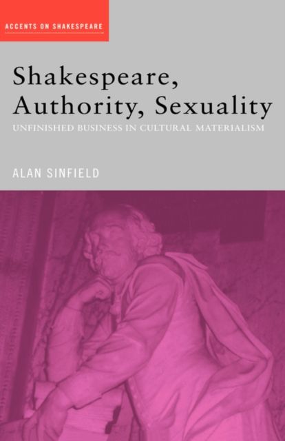 Shakespeare, Authority, Sexuality : Unfinished Business in Cultural Materialism