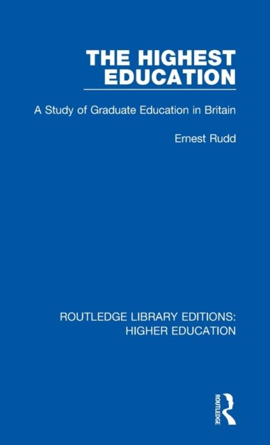 The Highest Education : A Study of Graduate Education in Britain