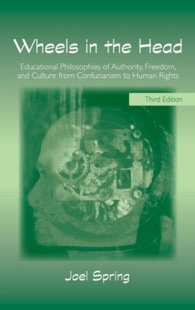 Wheels in the Head : Educational Philosophies of Authority, Freedom, and Culture from Confucianism to Human Rights