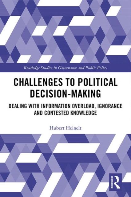 Challenges to Political Decision-making : Dealing with Information Overload, Ignorance and Contested Knowledge