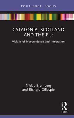 Catalonia, Scotland and the EU: : Visions of Independence and Integration