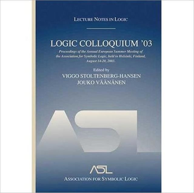 Logic Colloquium '03 : Lecture Notes in Logic 24