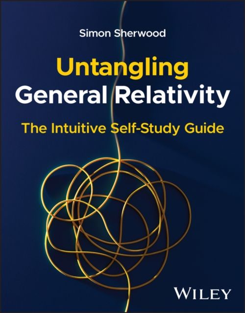 Untangling General Relativity : The Intuitive Self-Study Guide