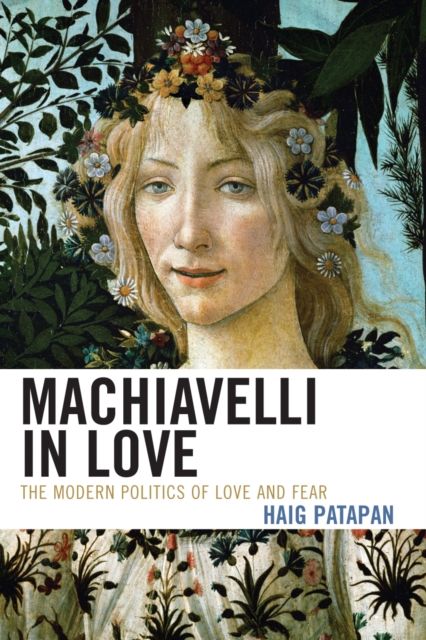 Machiavelli in Love : The Modern Politics of Love and Fear