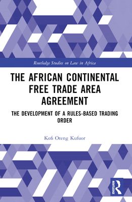 The African Continental Free Trade Area Agreement : The Development of a Rules-Based Trading Order