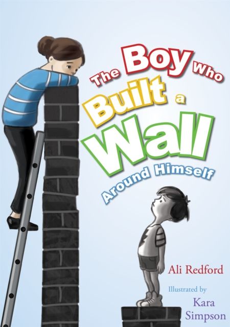 The Boy Who Built a Wall Around Himself : A Therapeutic Story for Children Who Hurt - selected for The Reading Agency's "Reading Well" initiative