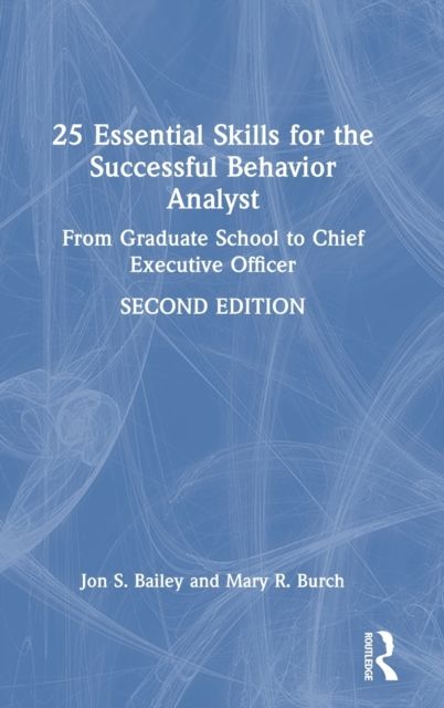25 Essential Skills for the Successful Behavior Analyst : From Graduate School to Chief Executive Officer