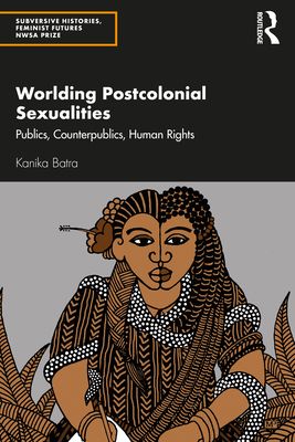 Worlding Postcolonial Sexualities : Publics, Counterpublics, Human Rights