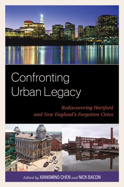 Confronting Urban Legacy : Rediscovering Hartford and New England's Forgotten Cities