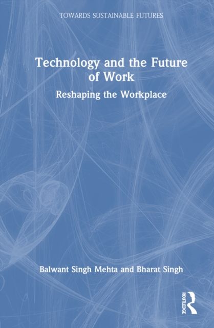 Technology and the Future of Work : Reshaping the Workplace