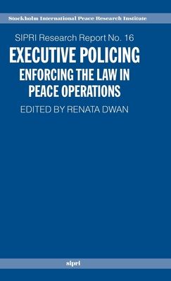 Executive Policing : Enforcing the Law in Peace Operations