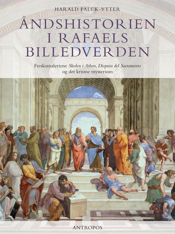 Åndshistorien i Rafaels billedverden : frescomaleriene Disputa del sacramento, Skolen i Athen og det kristne mysterium