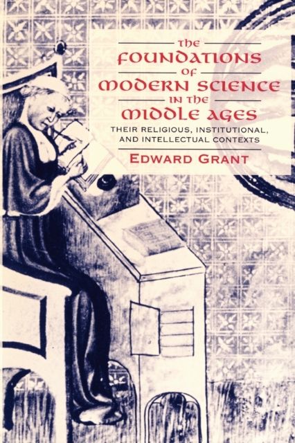 The Foundations of Modern Science in the Middle Ages : Their Religious, Institutional and Intellectual Contexts