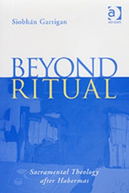 Beyond Ritual : Sacramental Theology after Habermas