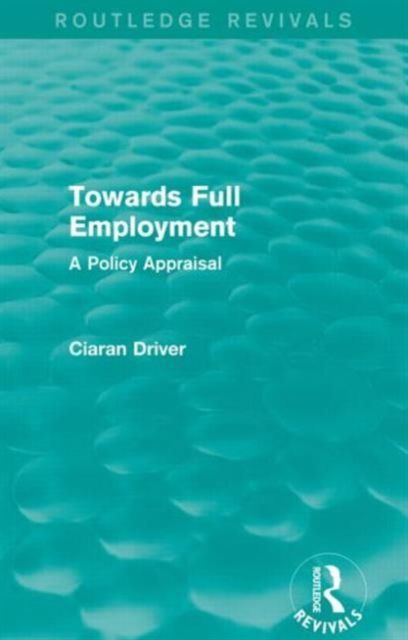 Towards Full Employment (Routledge Revivals) : A Policy Appraisal