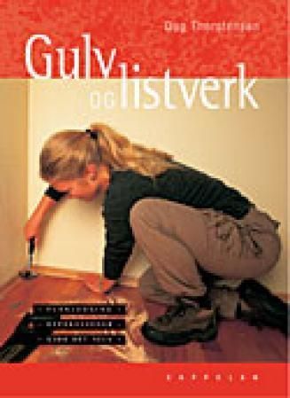 Gulv og listverk : vedlikehold, legging, gjør det selv
