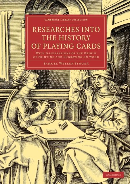 Researches into the History of Playing Cards : With Illustrations of the Origin of Printing and Engraving on Wood
